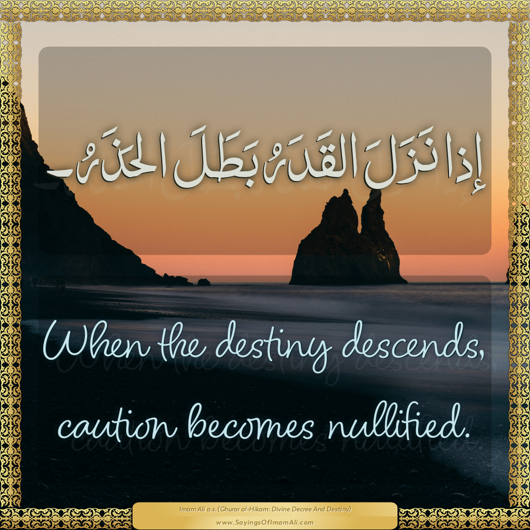 When the destiny descends, caution becomes nullified.